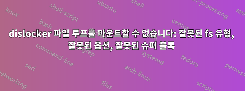 dislocker 파일 루프를 마운트할 수 없습니다: 잘못된 fs 유형, 잘못된 옵션, 잘못된 슈퍼 블록