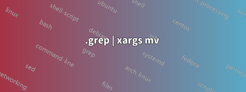 1.grep | xargs mv