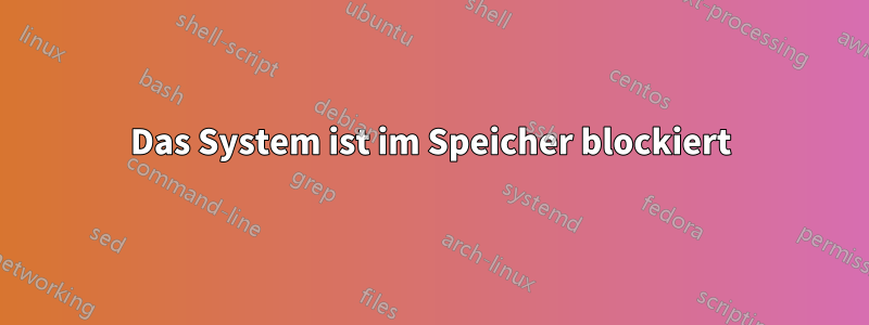 Das System ist im Speicher blockiert