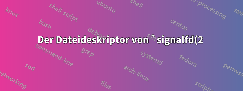 Der Dateideskriptor von `signalfd(2)` ist nie lesebereit