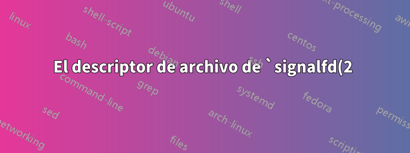 El descriptor de archivo de `signalfd(2)` nunca está listo para leer