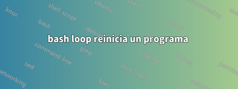 bash loop reinicia un programa