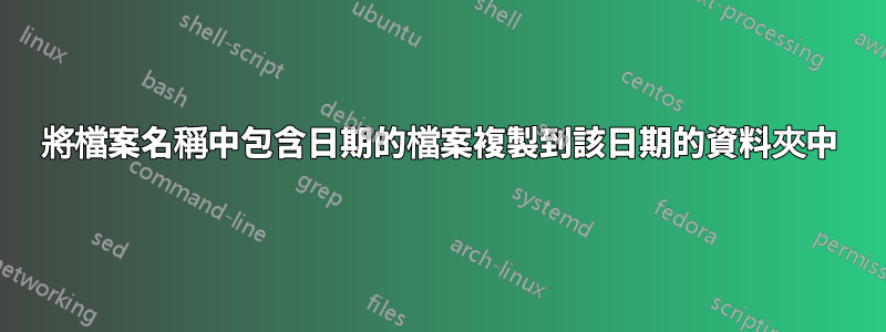 將檔案名稱中包含日期的檔案複製到該日期的資料夾中