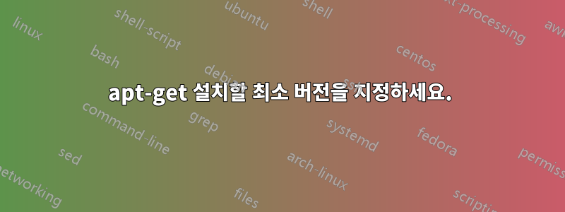 apt-get 설치할 최소 버전을 지정하세요.