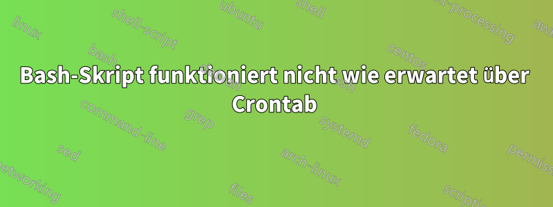 Bash-Skript funktioniert nicht wie erwartet über Crontab