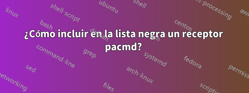 ¿Cómo incluir en la lista negra un receptor pacmd?