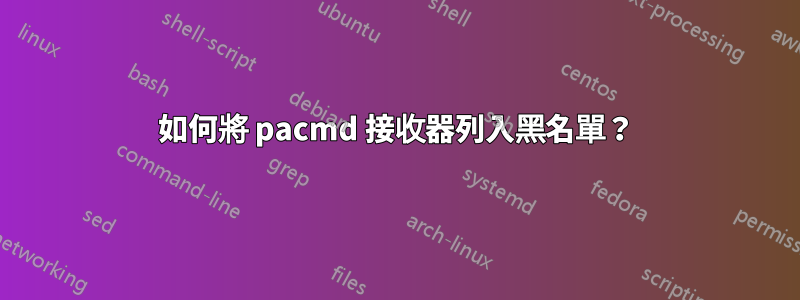 如何將 pacmd 接收器列入黑名單？