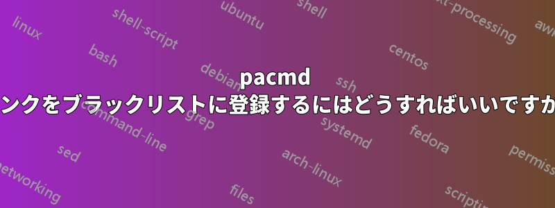 pacmd シンクをブラックリストに登録するにはどうすればいいですか?