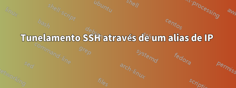 Tunelamento SSH através de um alias de IP