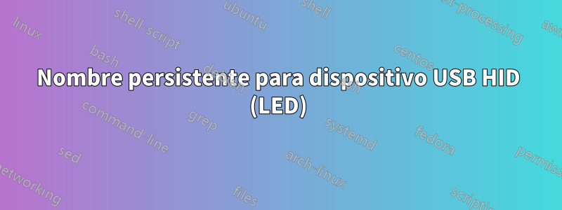 Nombre persistente para dispositivo USB HID (LED)