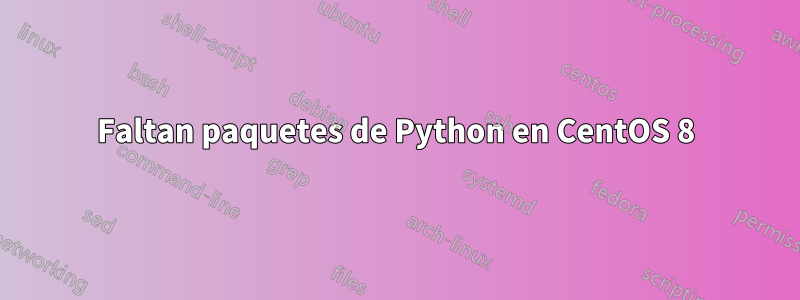 Faltan paquetes de Python en CentOS 8