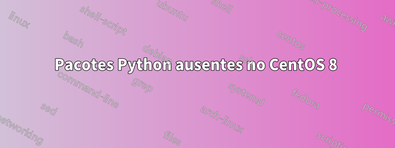 Pacotes Python ausentes no CentOS 8