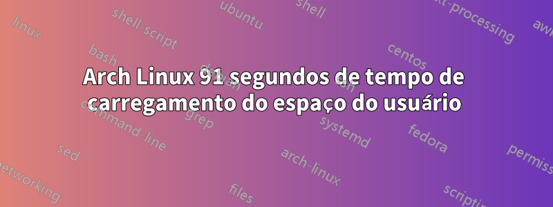 Arch Linux 91 segundos de tempo de carregamento do espaço do usuário