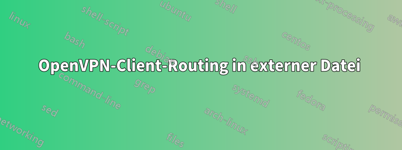 OpenVPN-Client-Routing in externer Datei