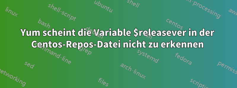 Yum scheint die Variable $releasever in der Centos-Repos-Datei nicht zu erkennen