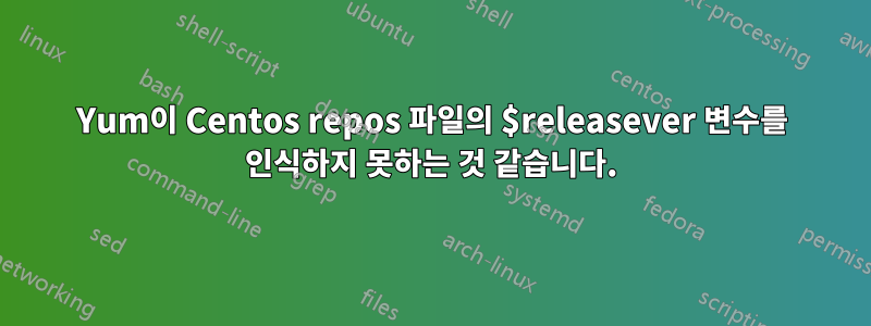 Yum이 Centos repos 파일의 $releasever 변수를 인식하지 못하는 것 같습니다.