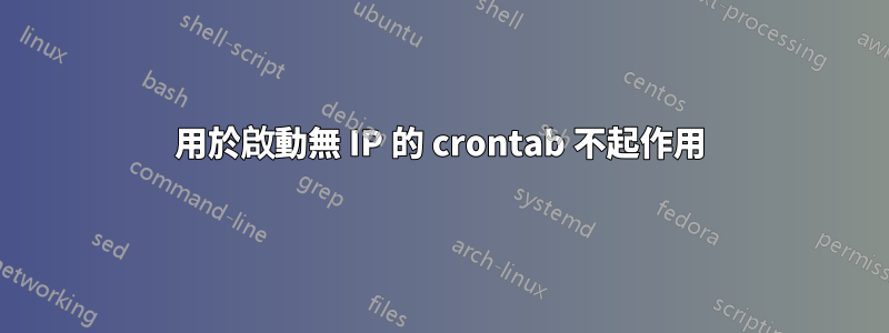 用於啟動無 IP 的 crontab 不起作用