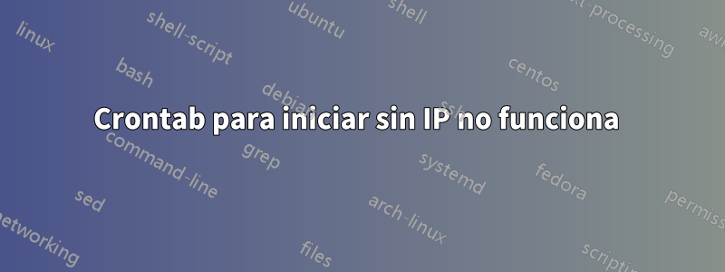 Crontab para iniciar sin IP no funciona 