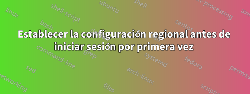 Establecer la configuración regional antes de iniciar sesión por primera vez