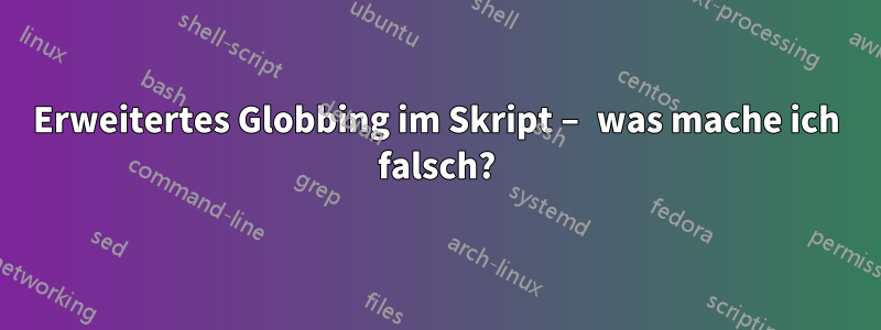 Erweitertes Globbing im Skript – was mache ich falsch?