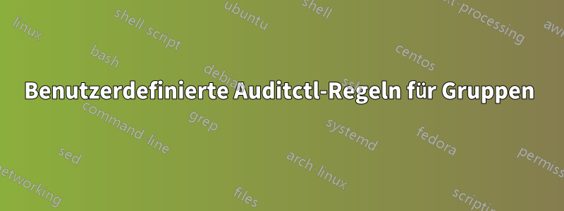 Benutzerdefinierte Auditctl-Regeln für Gruppen