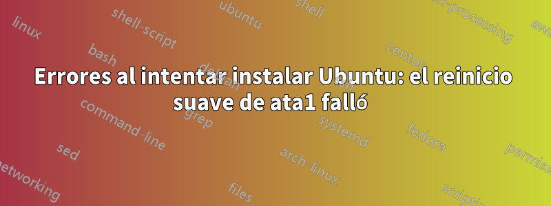 Errores al intentar instalar Ubuntu: el reinicio suave de ata1 falló