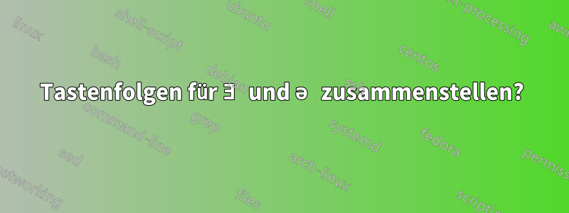 Tastenfolgen für Ǝ und ə zusammenstellen?