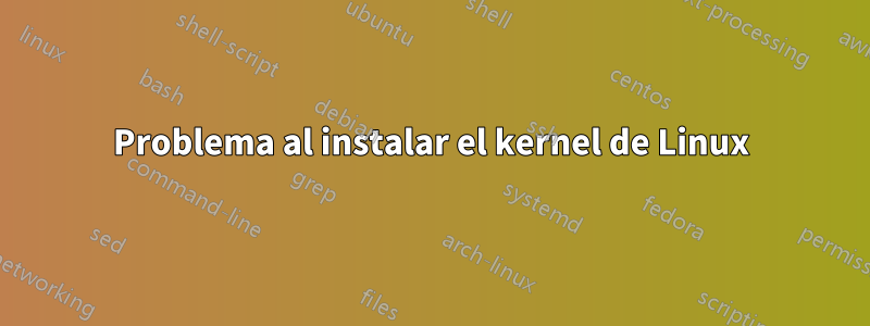 Problema al instalar el kernel de Linux