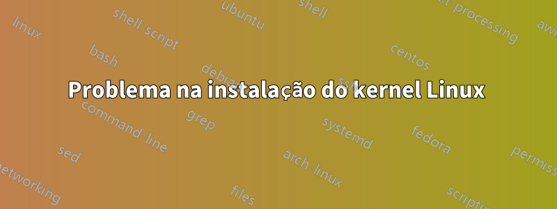 Problema na instalação do kernel Linux