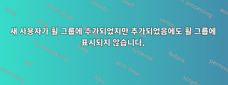 새 사용자가 휠 그룹에 추가되었지만 추가되었음에도 휠 그룹에 표시되지 않습니다.