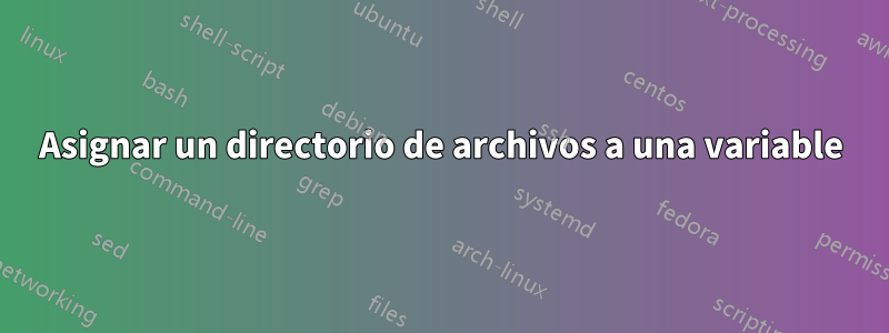 Asignar un directorio de archivos a una variable