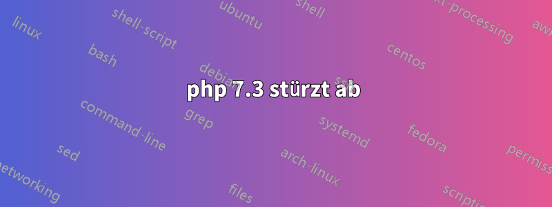 php 7.3 stürzt ab