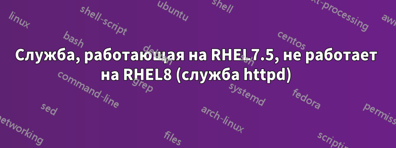 Служба, работающая на RHEL7.5, не работает на RHEL8 (служба httpd)