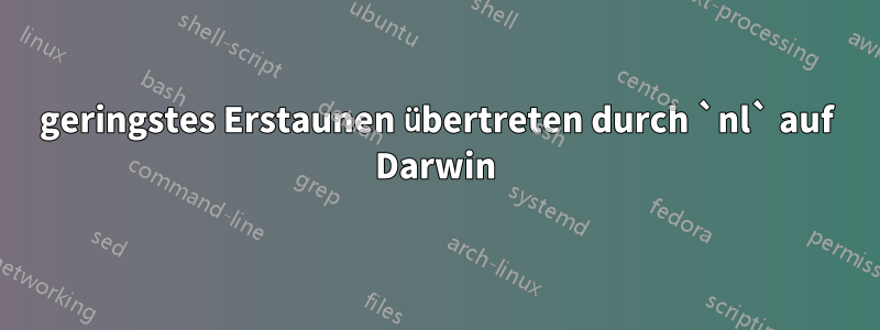 geringstes Erstaunen übertreten durch `nl` auf Darwin