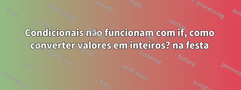 Condicionais não funcionam com if, como converter valores em inteiros? na festa