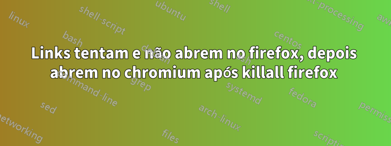 Links tentam e não abrem no firefox, depois abrem no chromium após killall firefox