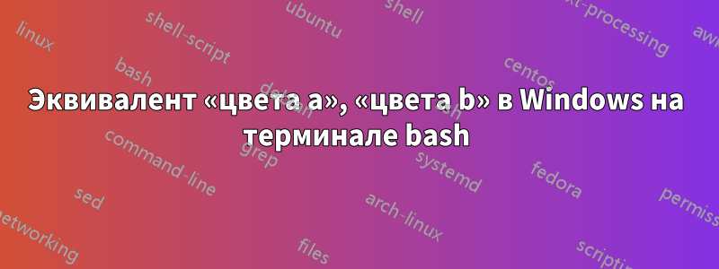 Эквивалент «цвета a», «цвета b» в Windows на терминале bash