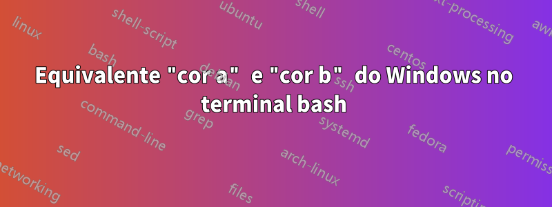 Equivalente "cor a" e "cor b" do Windows no terminal bash