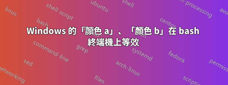 Windows 的「顏色 a」、「顏色 b」在 bash 終端機上等效