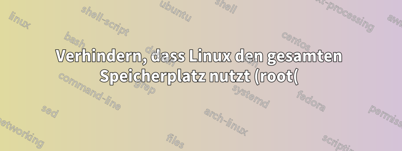 Verhindern, dass Linux den gesamten Speicherplatz nutzt (root(