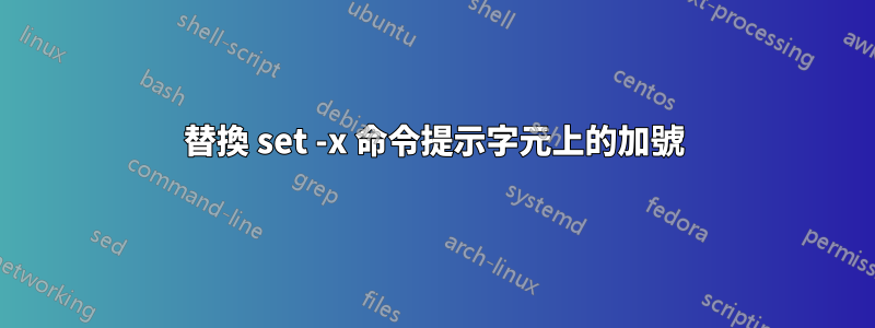 替換 set -x 命令提示字元上的加號