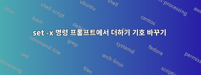 set -x 명령 프롬프트에서 더하기 기호 바꾸기