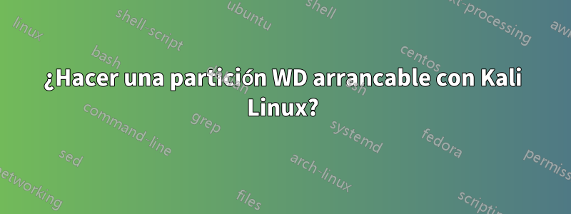 ¿Hacer una partición WD arrancable con Kali Linux?