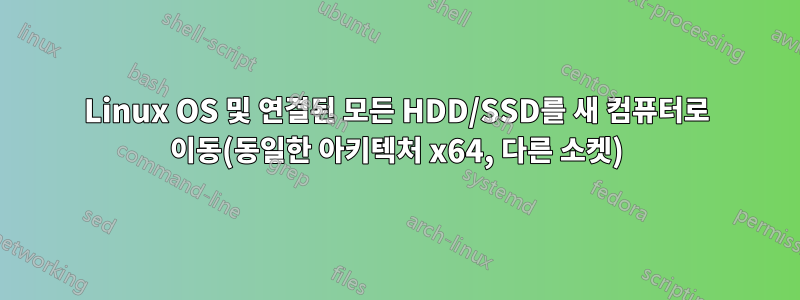 Linux OS 및 연결된 모든 HDD/SSD를 새 컴퓨터로 이동(동일한 아키텍처 x64, 다른 소켓)