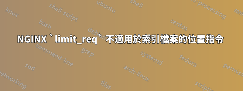 NGINX `limit_req` 不適用於索引檔案的位置指令