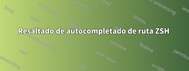 Resaltado de autocompletado de ruta ZSH