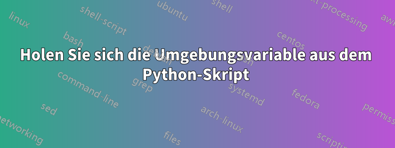 Holen Sie sich die Umgebungsvariable aus dem Python-Skript