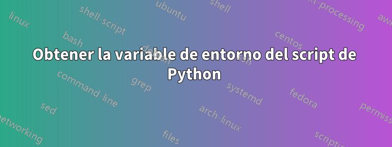 Obtener la variable de entorno del script de Python