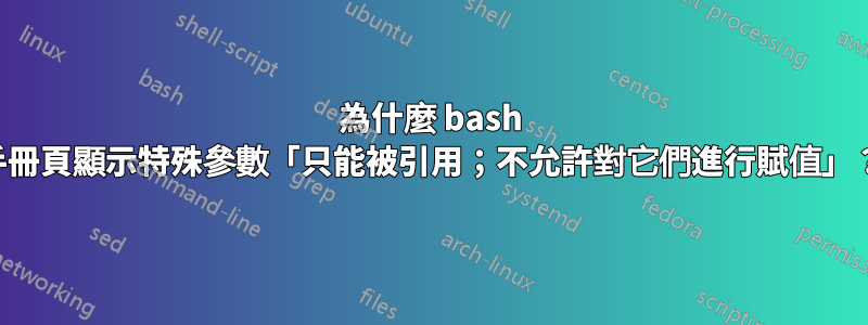 為什麼 bash 手冊頁顯示特殊參數「只能被引用；不允許對它們進行賦值」？