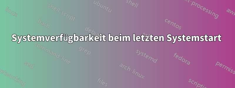 Systemverfügbarkeit beim letzten Systemstart